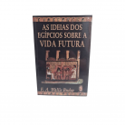 Livro As Ideias dos Egípcios Sobre a Vida Futura :D